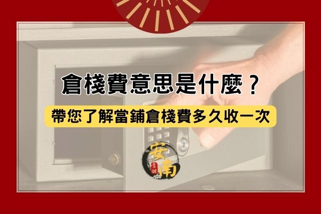 Read more about the article 倉棧費意思是什麼？帶您了解當鋪倉棧費多久收一次