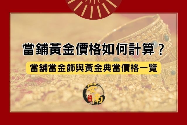 Read more about the article 當鋪黃金價格如何計算？當舖當金飾與黃金典當價格一覽